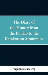 bokomslag The diary of a hunter from the Punjab to the Karakorum mountains