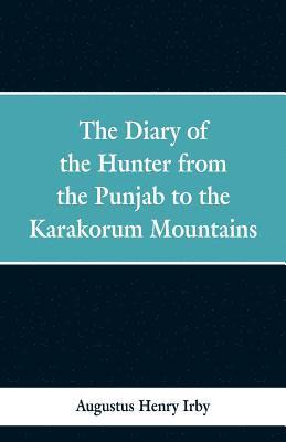 bokomslag The diary of a hunter from the Punjab to the Karakorum mountains