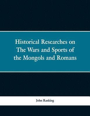 Historical Researches on the Wars and Sports of the Mongols and Romans 1