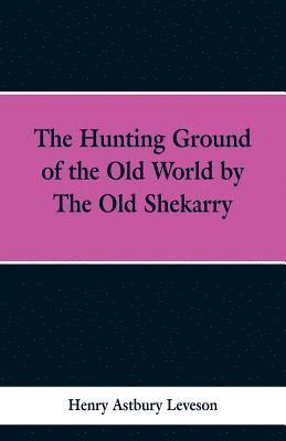 Hunting Grounds of the Old World, by 'the Old Shekarry