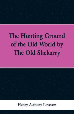 The Hunting Grounds of the Old World, by 'the Old Shekarry 1