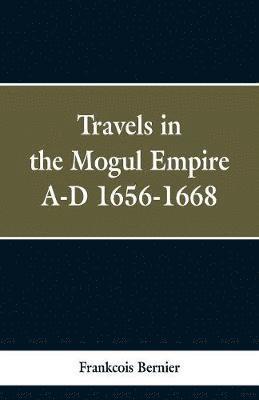 bokomslag Travels in the Mogul Empire, A.D. 1656-1668