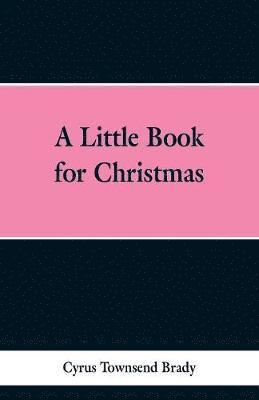 Cyrus Townsend Brady - Little Book for Christmas, Häftad