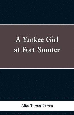 A Yankee Girl at Fort Sumter 1