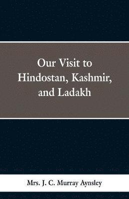 Our Visit to Hindostan, Kashmir, and Ladakh 1