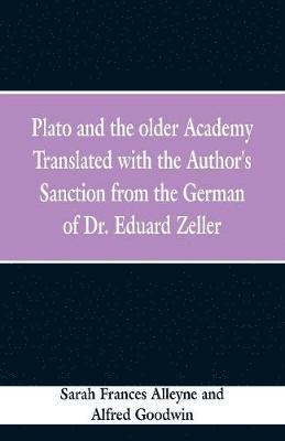 Plato and the older Academy Translated with the Author's Sanction from the German of Dr. Eduard Zeller 1