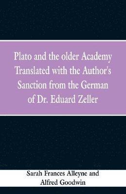 Plato and the older Academy Translated with the Author's Sanction from the German of Dr. Eduard Zeller
