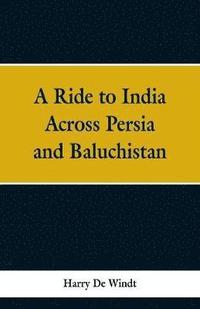 bokomslag A Ride to India Across Persia and Baluchistan
