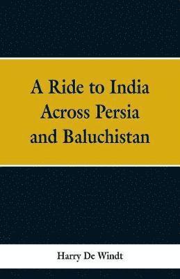 Harry de Windt - Ride to India Across Persia and Baluchistan, Häftad