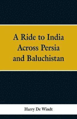 bokomslag A Ride to India Across Persia and Baluchistan