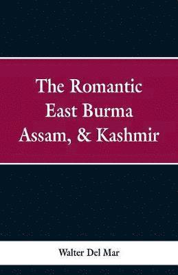 bokomslag The Romantic East Burma, Assam, & Kashmir