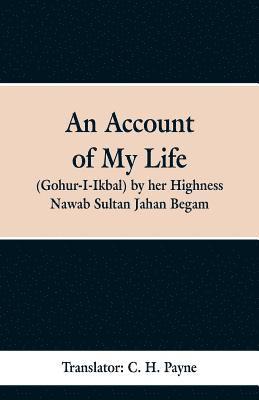 bokomslag An Account of My Life (Gohur-I-Ikbal) by her Highness Nawab Sultan Jahan Begam