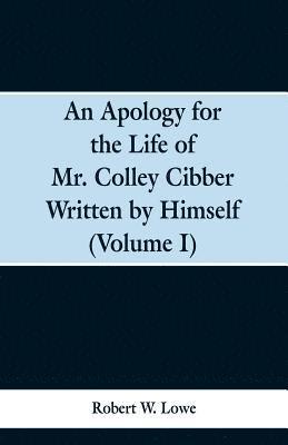 bokomslag An Apology for the Life of Mr. Colley Cibber Written by Himself (Volume I)