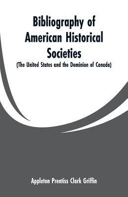 Appleton Prentiss Clark Griffin - Bibliography of American Historical Societies, Häftad