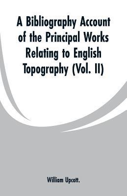 bokomslag A Bibliography Account of the Principal Works Relating to English Topography