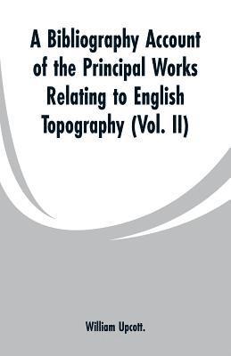 bokomslag Bibliography Account of the Principal Works Relating to English Topography