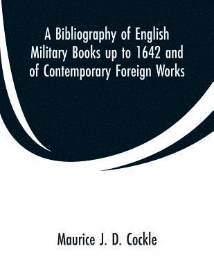 bokomslag A Bibliography of English Military Books up to 1642 and of Contemporary Foreign Works