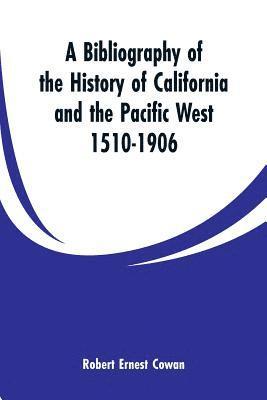 Bibliography of the History of California and the Pacific West 1510-1906