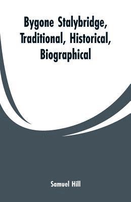 Bygone Stalybridge, Traditional, Historical, Biographical 1