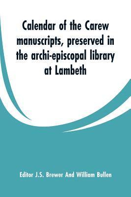 J S Brewer, William Bullen - Calendar of the Carew manuscripts, preserved in the archi-episcopal library at Lambeth, Häftad
