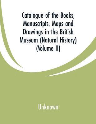 Catalogue of the Books, Manuscripts, Maps and Drawings in the British Museum (Natural History) 1