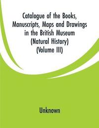 bokomslag Catalogue of the Books, Manuscripts, Maps and Drawings in the British Museum (Natural History)