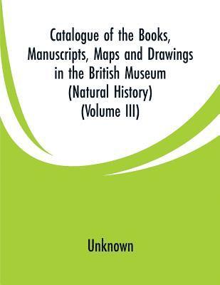 Catalogue of the Books, Manuscripts, Maps and Drawings in the British Museum (Natural History) 1