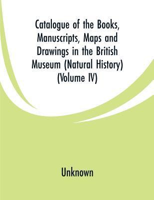 Catalogue of the Books, Manuscripts, Maps and Drawings in the British Museum (Natural History) 1