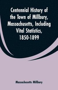 bokomslag Centennial History of the Town of Millbury, Massachusetts, Including Vital Statistics, 1850-1899