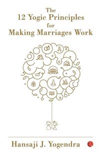 bokomslag The 12 Yogic Principles for Making Marriages Work