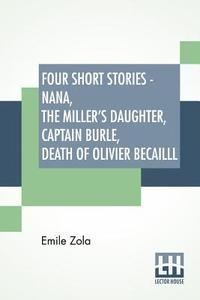 bokomslag Four Short Stories - Nana, The Miller's Daughter, Captain Burle, Death Of Olivier Becailll
