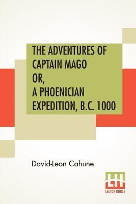 The Adventures Of Captain Mago Or, A Phoenician Expedition, B.C. 1000 1