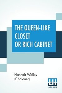 bokomslag The Queen-Like Closet Or Rich Cabinet