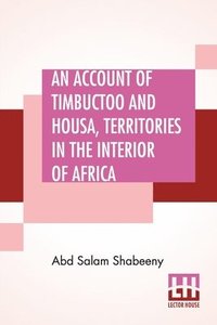 bokomslag An Account Of Timbuctoo And Housa, Territories In The Interior Of Africa