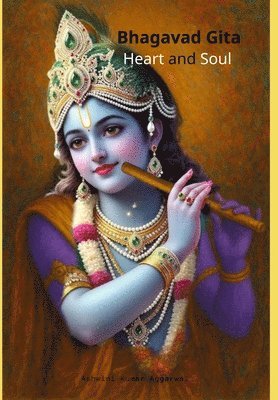 Ashwini Kumar Aggarwal - Bhagavad Gita Heart and Soul, Inbunden