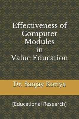 Sanjay Koriya - Effectiveness of Computer Modules in Value Education: [Educational Research], Häftad. Tillgänglighet: Lägg i varukorg