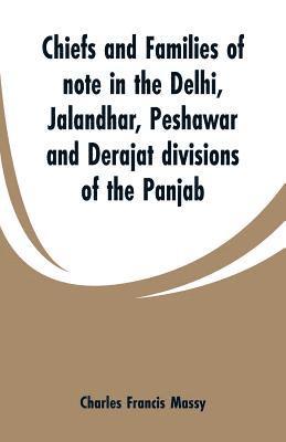 Chiefs and families of note in the Delhi, Jalandhar, Peshawar and Derajat divisions of the Panjab 1