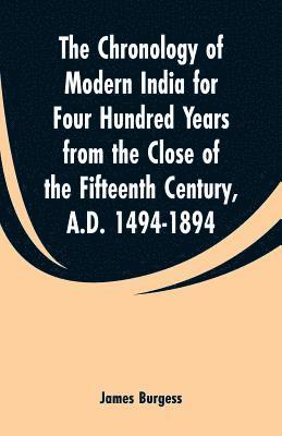 bokomslag Chronology of Modern India for Four Hundred Years from the Close of the Fifteenth Century, A.D. 1494-1894