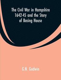 bokomslag The Civil War in Hampshire 1642-45 and the Story of Basing House