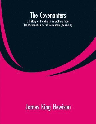 James King Hewison - Covenanters, a history of the church in Scotland from the Reformation to the Revolution, Häftad