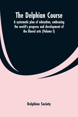 The Delphian course; a systematic plan of education, embracing the world's progress and development of the liberal arts (Volume I) 1