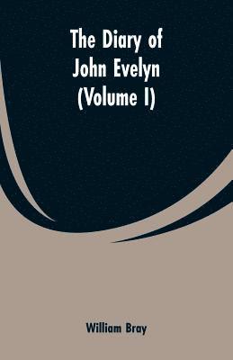 William Bray - diary of John Evelyn (Volume I), Häftad