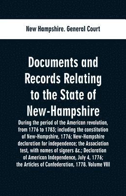 bokomslag Documents and records relating to the State of New-Hampshire during the period of the American revolution, from 1776 to 1783; including the constitution of New-Hampshire, 1776; New-Hampshire