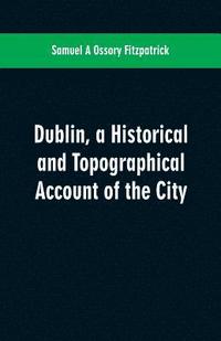 bokomslag Dublin, a historical and topographical account of the city