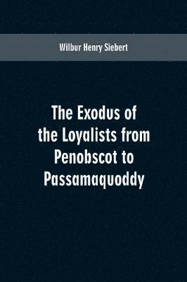 bokomslag The Exodus of the Loyalists from Penobscot to Passamaquoddy