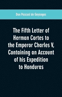 The Fifth Letter of Herman Cortes to the Emperor Charles V 1