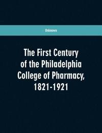 bokomslag The first century of the Philadelphia college of pharmacy, 1821-1921