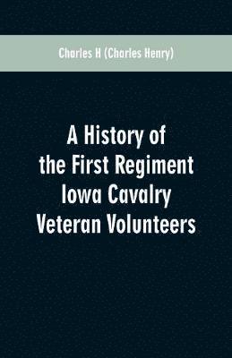 A History of the First Regiment Iowa Cavalry Veteran Volunteers 1