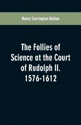 bokomslag The Follies of Science at the Court of Rudolph II. 1576-1612