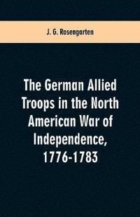 bokomslag The German Allied Troops in the North American War of Independence, 1776-1783